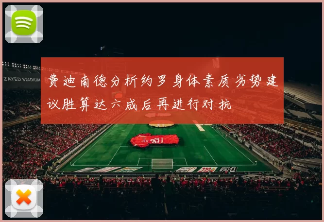 费迪南德分析约罗身体素质劣势建议胜算达六成后再进行对抗